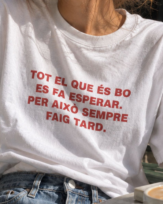 Samarreta Tot el que és bo es fa esperar per aixo sempre faig tard Catalan Words