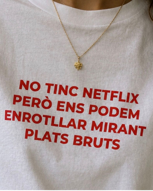 Samarreta NO TINC NETFLIX PERÒ ENS PODEM ENROTLLAR MIRANT PLATS BRUTS (unisex)